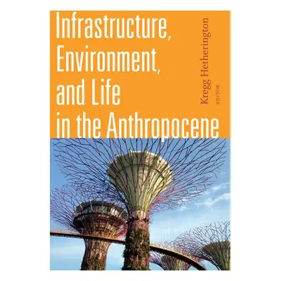 Infrastructure, Environment, and Life in the Anthropocene