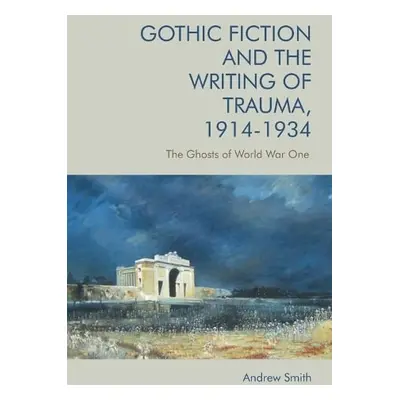 Gothic Fiction and the Writing of Trauma, 1914-1934 - Andrew Smith