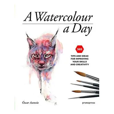 Watercolour a Day: 365 Tips and Ideas for Improving your Skills and Creativity - Asensio, Oscar