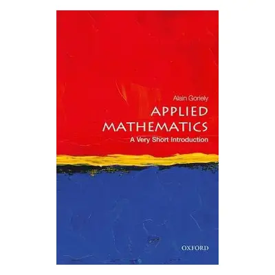 Applied Mathematics: A Very Short Introduction - Goriely, Alain (Professor of Mathematical Model