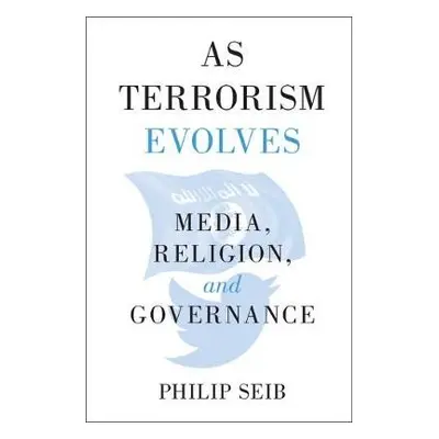 As Terrorism Evolves - Seib, Philip (University of Southern California)