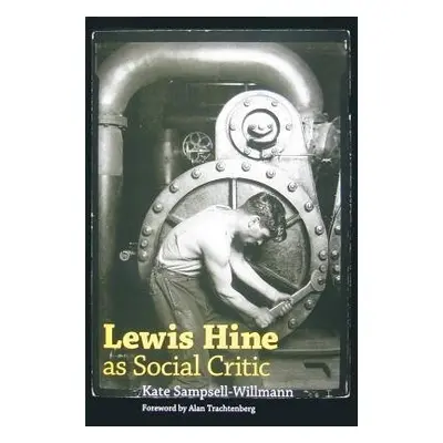 Lewis Hine as Social Critic - Sampsell-Willmann, Kate