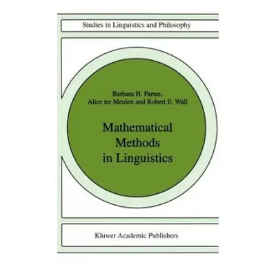 Mathematical Methods in Linguistics - Partee, Barbara B.H. a ter Meulen, A.G. a Wall, R.