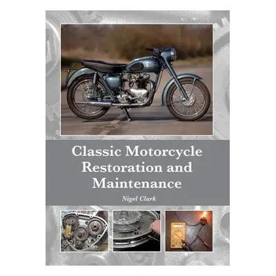 Classic Motorcycle Restoration and Maintenance - Clark, Nigel