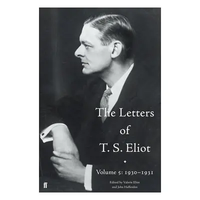 Letters of T. S. Eliot Volume 5: 1930-1931 - Haffenden, John a Eliot, T. S. a Eliot, Valerie