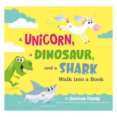 Unicorn, a Dinosaur, and a Shark Walk into a Book - Fenske, Jonathan