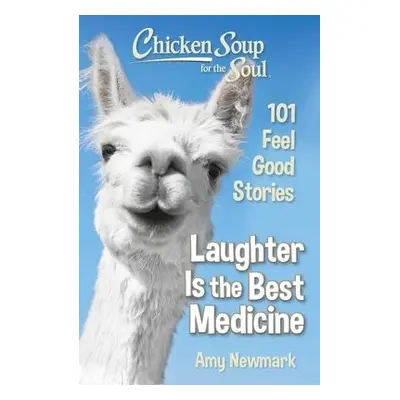 Chicken Soup for the Soul: Laughter Is the Best Medicine - Newmark, Amy