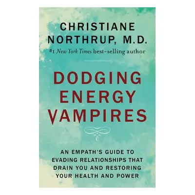 Dodging Energy Vampires - Northrup, Dr. Christiane, M.D.