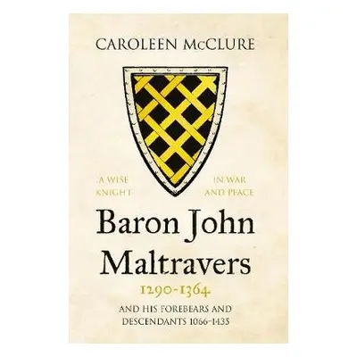 Baron John Maltravers 1290-1364 'A Wise Knight in War and Peace' - McClure, Caroleen