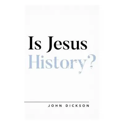 Is Jesus History? - Dickson, John