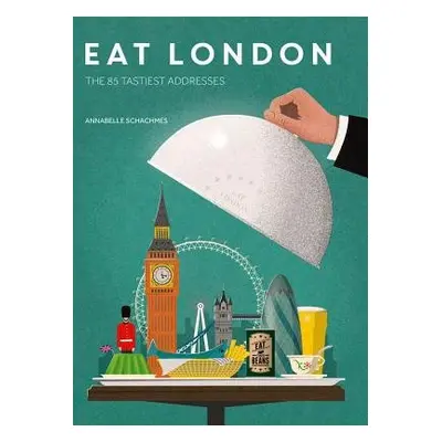 Eat London: The 85 Tastiest Addresses - Schachmes, Annabelle