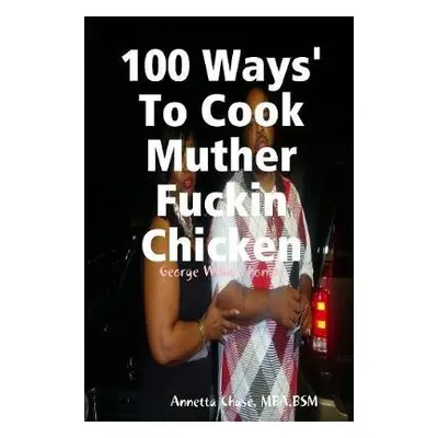 100 Ways' To Cook Muther Fuckin Chicken - Chase, Annetta