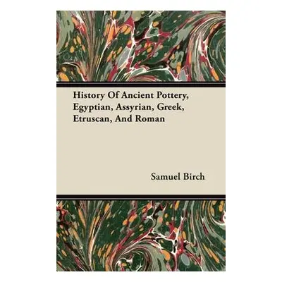 History Of Ancient Pottery, Egyptian, Assyrian, Greek, Etruscan, And Roman - Birch, Samuel