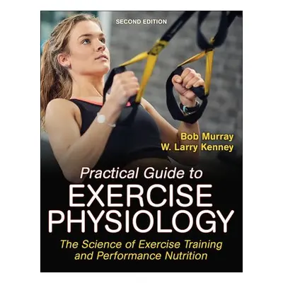 Practical Guide to Exercise Physiology - Murray, Robert a Kenney, W. Larry