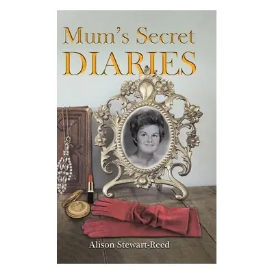 Mum’s Secret Diaries - Stewart-Reed, Alison