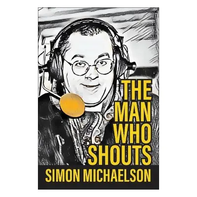 Man Who Shouts - Life as a football reporter - Michaelson, Simon