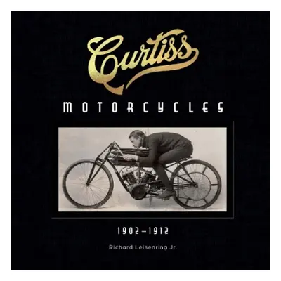 Curtiss Motorcycles: 1902-1912 - Leisenring, Richard