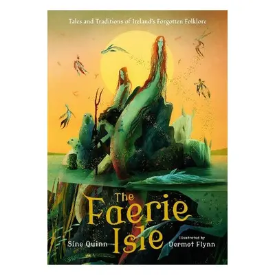 Faerie Isle: Tales and Traditions of Ireland’s Forgotten Folklore - Quinn, Sine