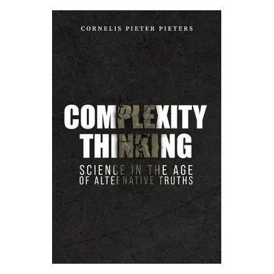 Complexity Thinking: Science in the Age of Alternative Truths - Pieters, Cornelis Pieter