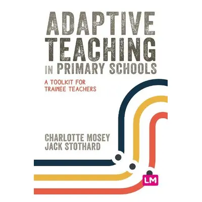 Adaptive Teaching in Primary Schools - Mosey, Charlotte a Stothard, Jack