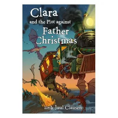 Clara and the plot against Father Christmas - Clausen, Erik Juul