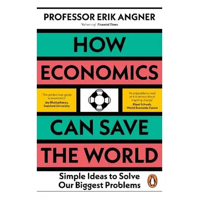 How Economics Can Save the World - Angner, Erik