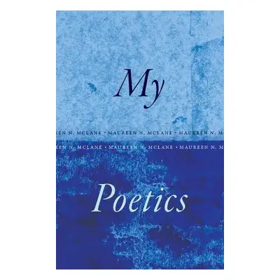 My Poetics - McLane, Maureen N.