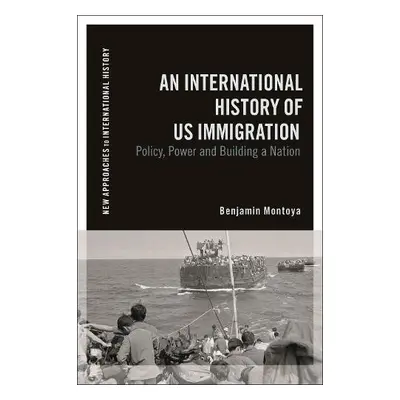 Diplomatic History of US Immigration during the 20th Century - Montoya, Benjamin