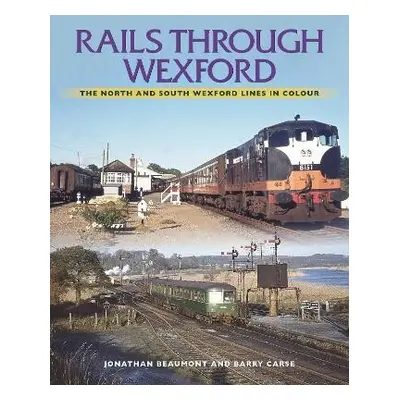 Rails Through Wexford - Beaumont, Jonathan a Carse, Barry