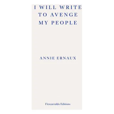 I Will Write To Avenge My People - WINNER OF THE 2022 NOBEL PRIZE IN LITERATURE - Ernaux, Annie