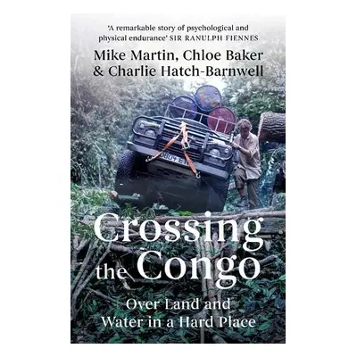 Crossing the Congo - Martin, Mike a Baker, Chloe a Hatch-Barnwell, Charlie