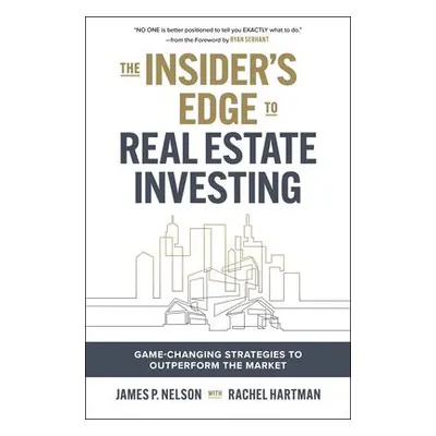 Insider's Edge to Real Estate Investing: Game-Changing Strategies to Outperform the Market - Nel