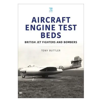 Aircraft Engine Test Beds: British Jet Fighters and Bombers - Buttler, Tony