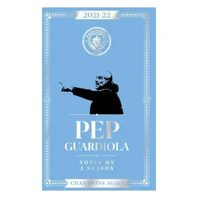 Pep Guardiola: Notes on a Season 2021/2022 - Guardiola, Pep