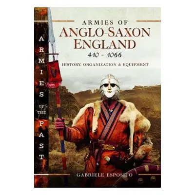 Armies of Anglo-Saxon England 410-1066 - Esposito, Gabriele