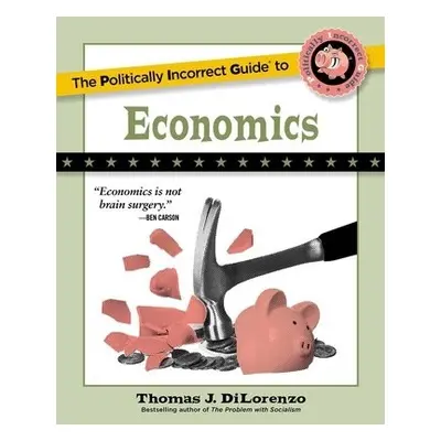 Politically Incorrect Guide to Economics - DiLorenzo, Thomas J.