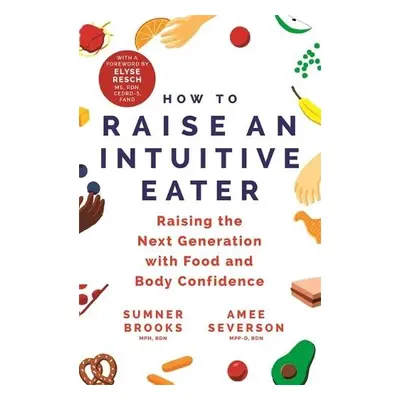 How to Raise an Intuitive Eater - Brooks, Sumner a Severson, Amee