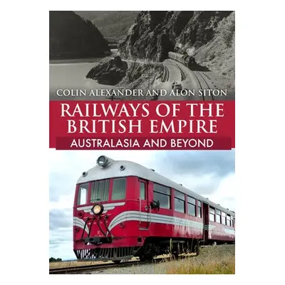 Railways of the British Empire: Australasia and Beyond - Alexander, Colin a Siton, Alon