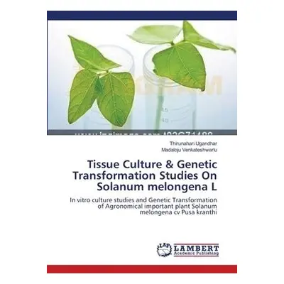 Tissue Culture a Genetic Transformation Studies On Solanum melongena L - Ugandhar, Thirunahari a