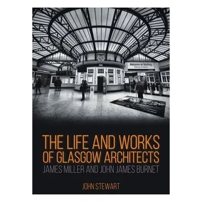 Life and Works of Glasgow Architects James Miller and John James Burnet - Stewart, FRIBA, FRSA, 