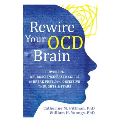 Rewire Your OCD Brain - Pittman, Catherine M a Youngs, William