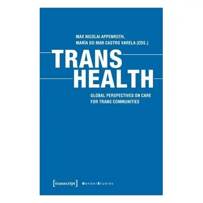 Trans Health – Global Perspectives on Care for Trans Communities - Appenroth, Max Nicolai a Cast