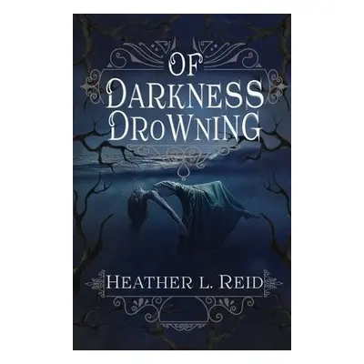 Of Darkness Drowning - Reid, Heather L