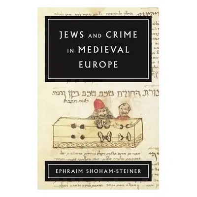 Jews and Crime in Medieval Europe - Shoham-Steiner, Ephraim