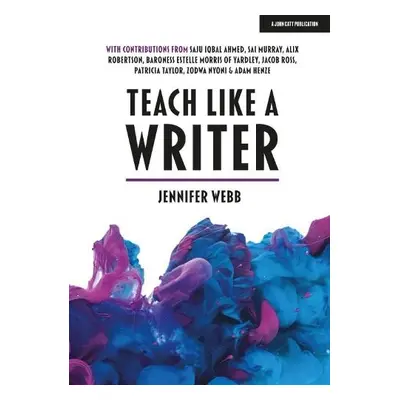 Teach Like A Writer: Expert tips on teaching students to write in different forms - Webb, Jennif