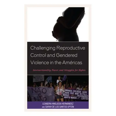 Challenging Reproductive Control and Gendered Violence in the Americas - Hernandez, Leandra Hino