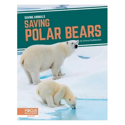 Saving Animals: Saving Polar Bears - Huddleston, Emma