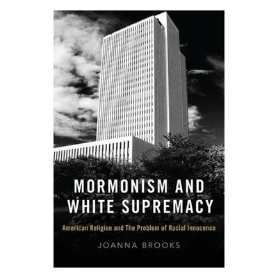 Mormonism and White Supremacy - Brooks, Joanna (Associate Vice President for Faculty Advancement