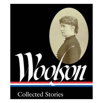 Constance Fenimore Woolson: Collected Stories (LOA #327) - Woolson, ConstanceFenimore