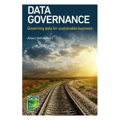 Data Governance - Holt, Alison a Aubert, Benoit a Sutton, David a Gelissen, Frederic a McKenzie,